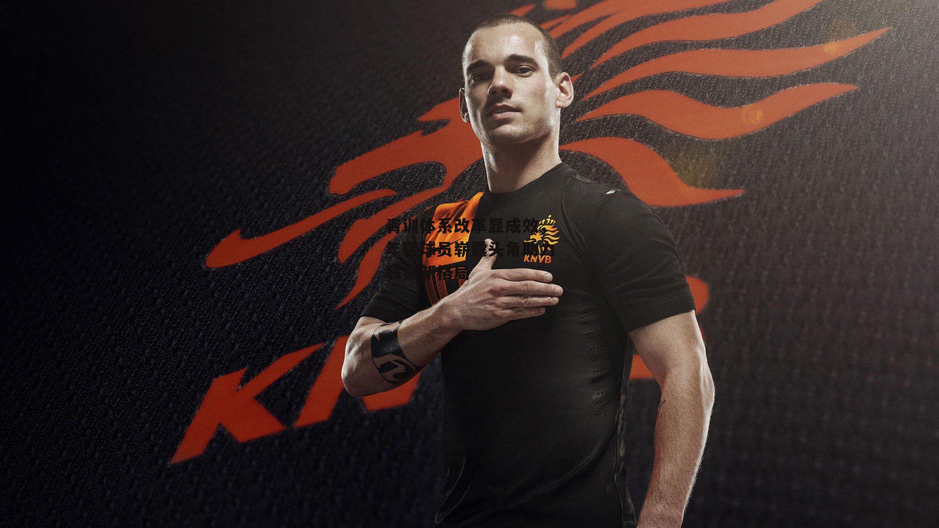 青训体系改革显成效，年轻球员崭露头角助力联赛新格局