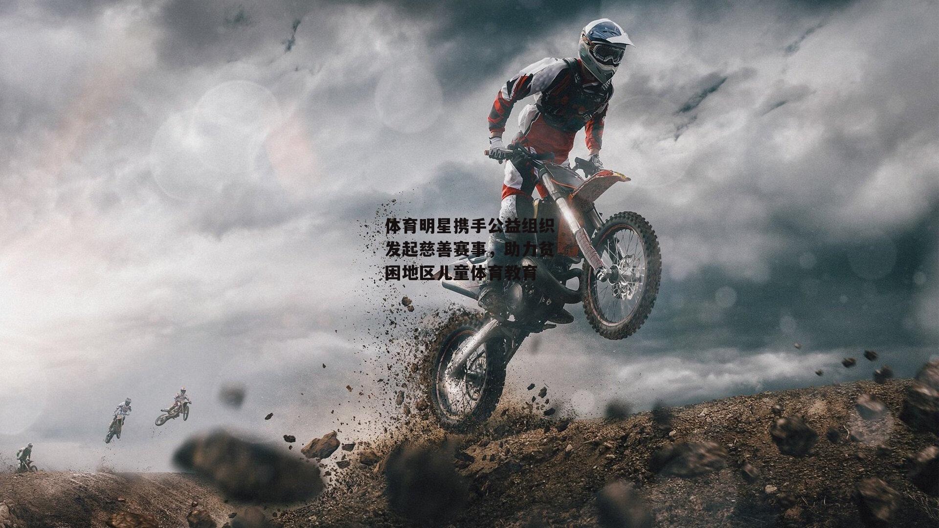 体育明星携手公益组织发起慈善赛事，助力贫困地区儿童体育教育